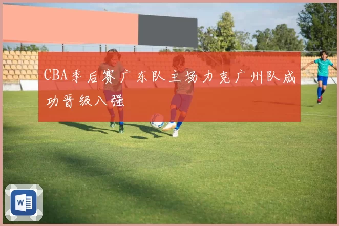 CBA季后赛广东队主场力克广州队成功晋级八强